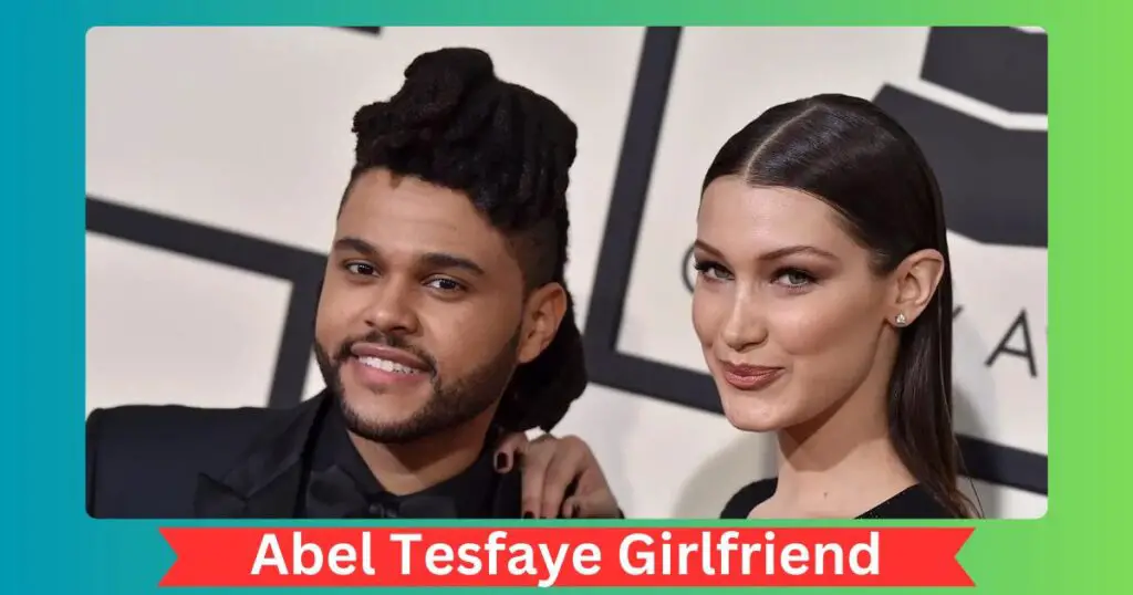 Abel Tesfaye Girlfriend