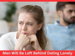 Men Will Be Left Behind Dating Lonely